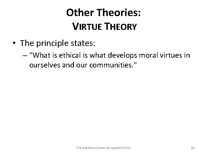 Other Theories: VIRTUE THEORY • The principle states: – "What is ethical is what