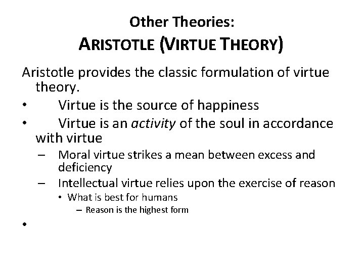 Other Theories: ARISTOTLE (VIRTUE THEORY) Aristotle provides the classic formulation of virtue theory. •