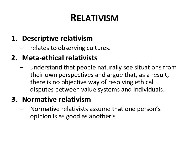 RELATIVISM 1. Descriptive relativism – relates to observing cultures. 2. Meta-ethical relativists – understand