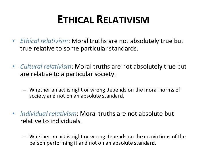 ETHICAL RELATIVISM • Ethical relativism: Moral truths are not absolutely true but true relative