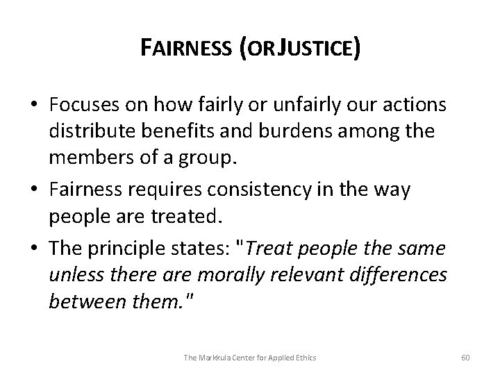 FAIRNESS (OR JUSTICE) • Focuses on how fairly or unfairly our actions distribute benefits