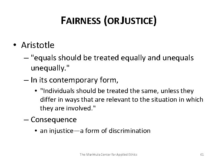 FAIRNESS (OR JUSTICE) • Aristotle – "equals should be treated equally and unequals unequally.