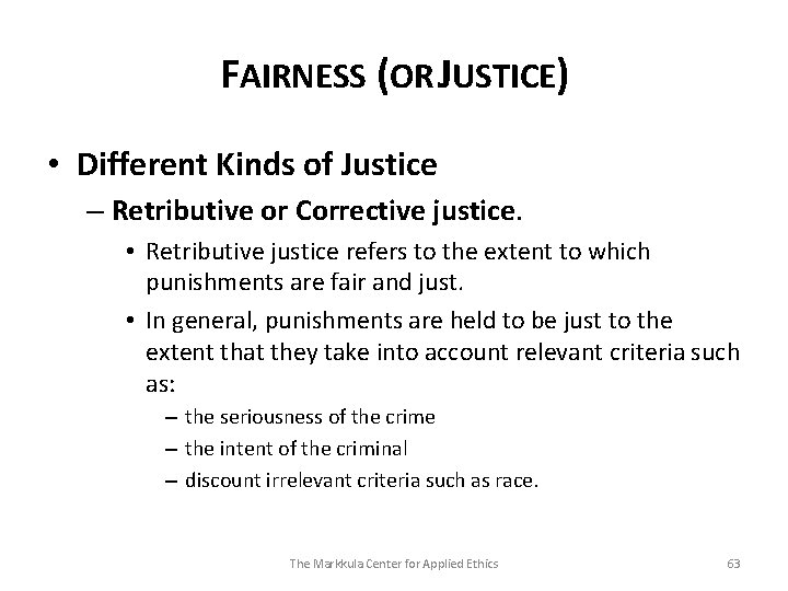 FAIRNESS (OR JUSTICE) • Different Kinds of Justice – Retributive or Corrective justice. •