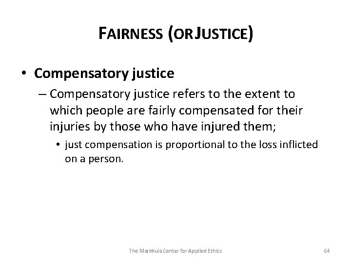 FAIRNESS (OR JUSTICE) • Compensatory justice – Compensatory justice refers to the extent to