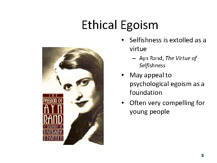 Ethical Egoism • Selfishness is extolled as a virtue – Ayn Rand, The Virtue