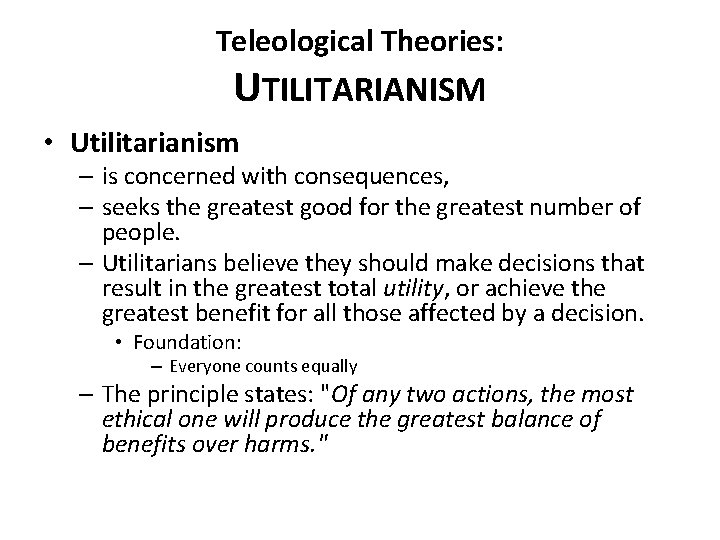 Teleological Theories: UTILITARIANISM • Utilitarianism – is concerned with consequences, – seeks the greatest