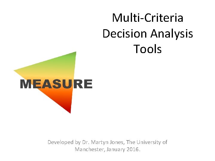 Multi-Criteria Decision Analysis Tools Developed by Dr. Martyn Jones, The University of Manchester, January