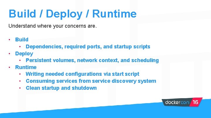 Build / Deploy / Runtime Understand where your concerns are. • Build • Dependencies,