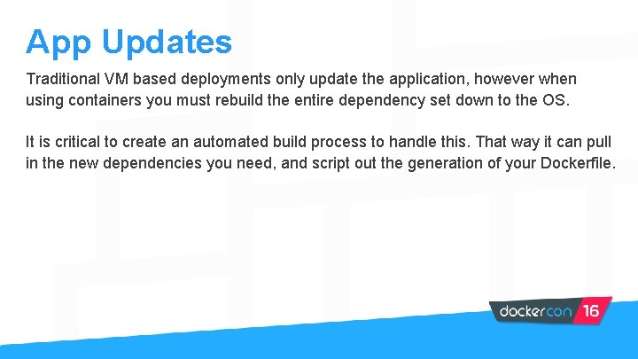 App Updates Traditional VM based deployments only update the application, however when using containers