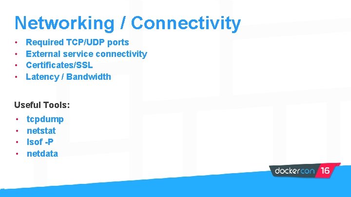 Networking / Connectivity • • Required TCP/UDP ports External service connectivity Certificates/SSL Latency /
