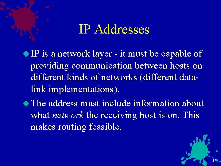 IP Addresses u IP is a network layer - it must be capable of