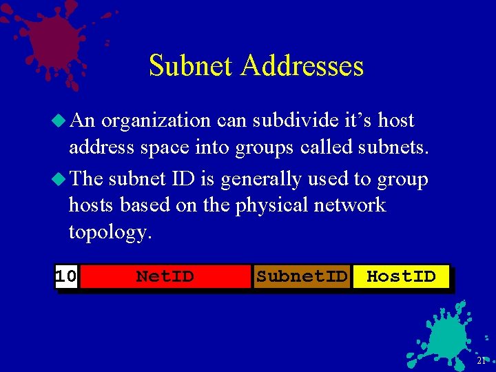 Subnet Addresses u An organization can subdivide it’s host address space into groups called