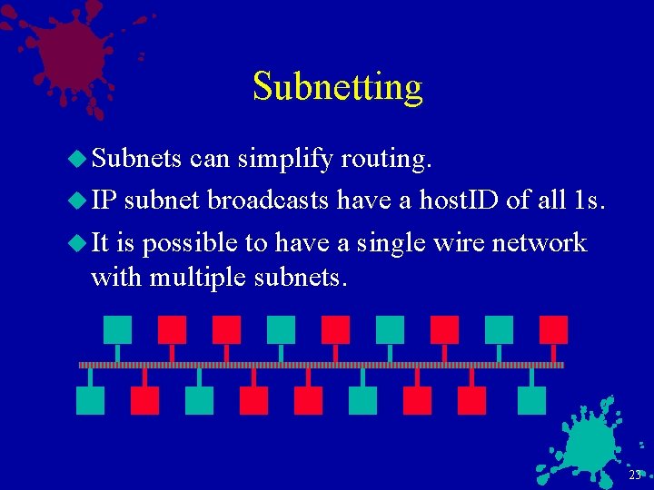Subnetting u Subnets can simplify routing. u IP subnet broadcasts have a host. ID
