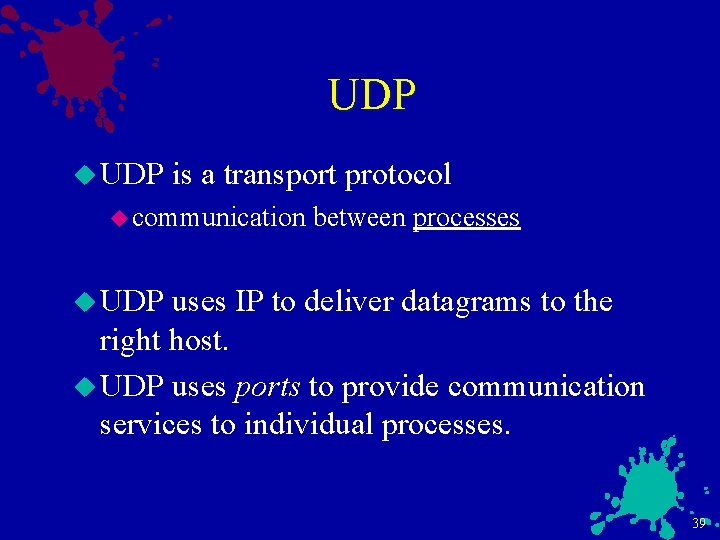 UDP u UDP is a transport protocol u communication between processes u UDP uses