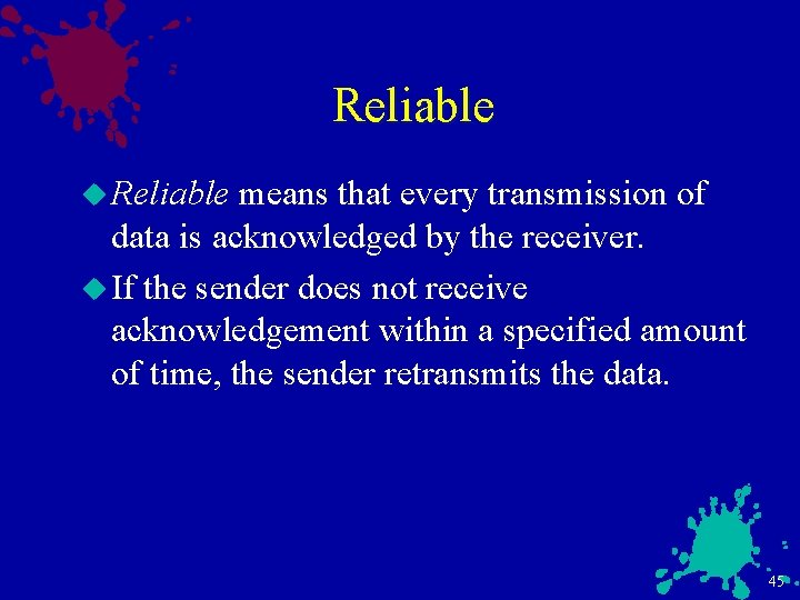 Reliable u Reliable means that every transmission of data is acknowledged by the receiver.