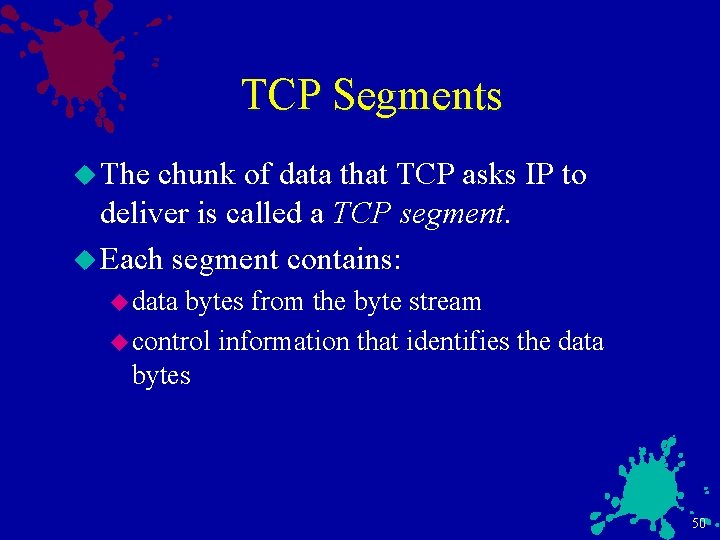 TCP Segments u The chunk of data that TCP asks IP to deliver is