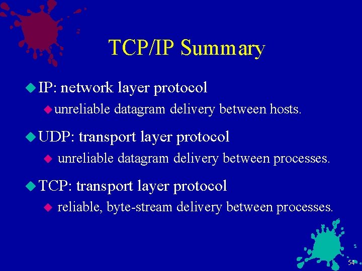 TCP/IP Summary u IP: network layer protocol u unreliable u UDP: u transport layer