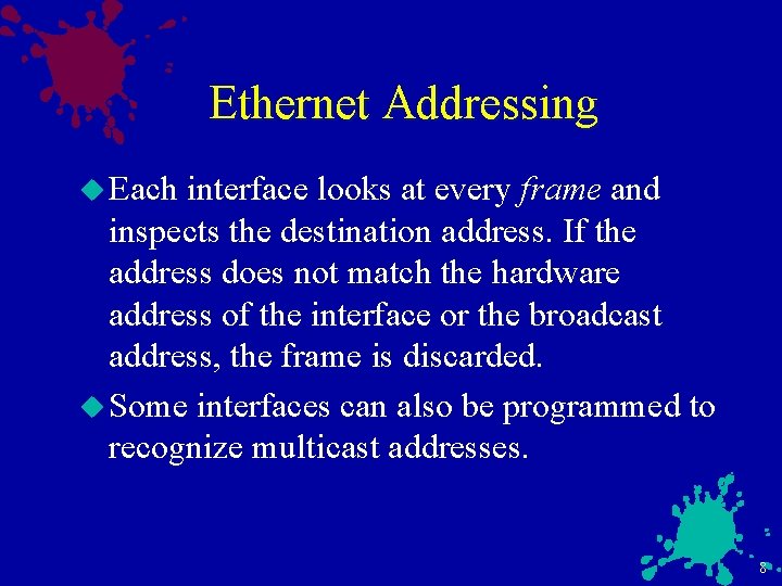 Ethernet Addressing u Each interface looks at every frame and inspects the destination address.