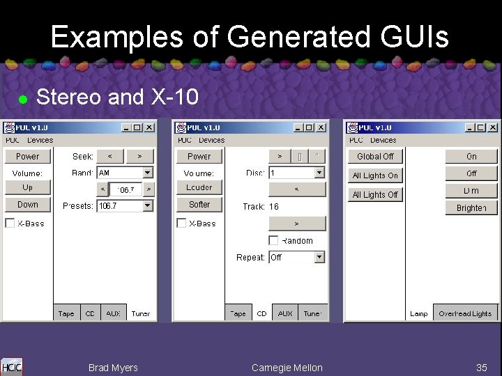 Examples of Generated GUIs l Stereo and X-10 Brad Myers Carnegie Mellon 35 