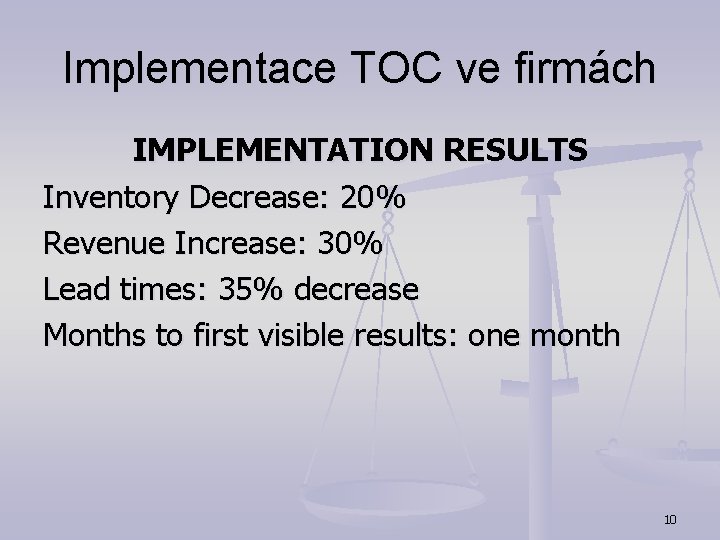 Implementace TOC ve firmách IMPLEMENTATION RESULTS Inventory Decrease: 20% Revenue Increase: 30% Lead times: