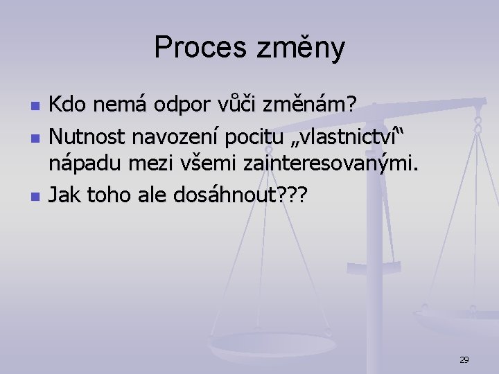 Proces změny n n n Kdo nemá odpor vůči změnám? Nutnost navození pocitu „vlastnictví“