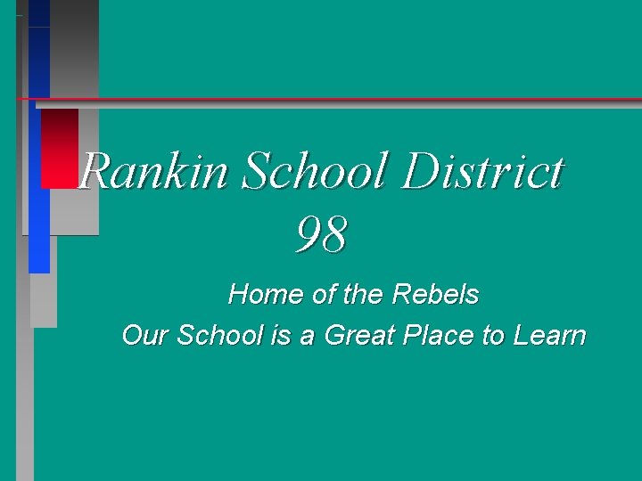 Rankin School District 98 Home of the Rebels Our School is a Great Place