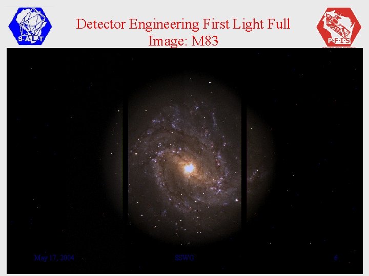Detector Engineering First Light Full Image: M 83 May 17, 2004 SSWG 6 