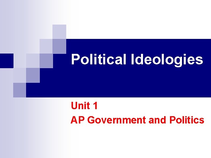 Political Ideologies Unit 1 AP Government and Politics 