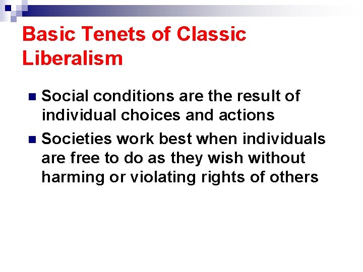 Basic Tenets of Classic Liberalism Social conditions are the result of individual choices and