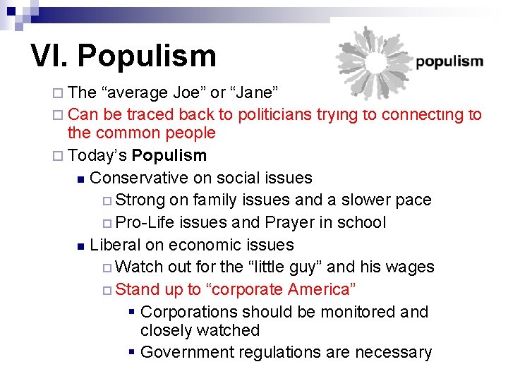 VI. Populism ¨ The “average Joe” or “Jane” ¨ Can be traced back to