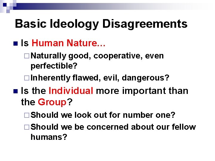Basic Ideology Disagreements n Is Human Nature… ¨ Naturally good, cooperative, even perfectible? ¨