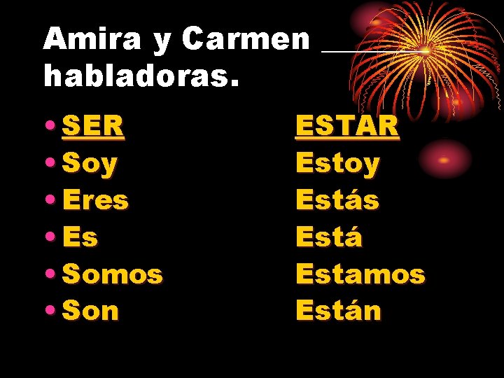 Amira y Carmen _______ habladoras. • SER • Soy • Eres • Es •