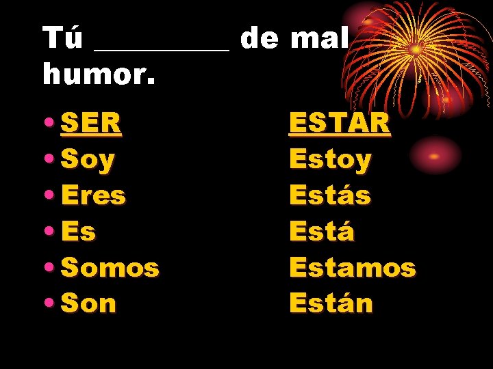 Tú _____ de mal humor. • SER • Soy • Eres • Es •