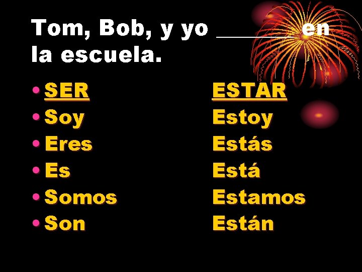 Tom, Bob, y yo _______ en la escuela. • SER • Soy • Eres