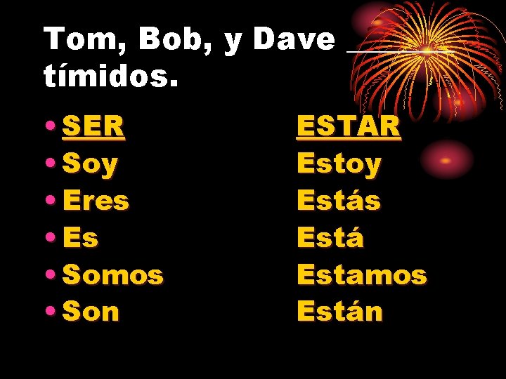 Tom, Bob, y Dave _______ tímidos. • SER • Soy • Eres • Es