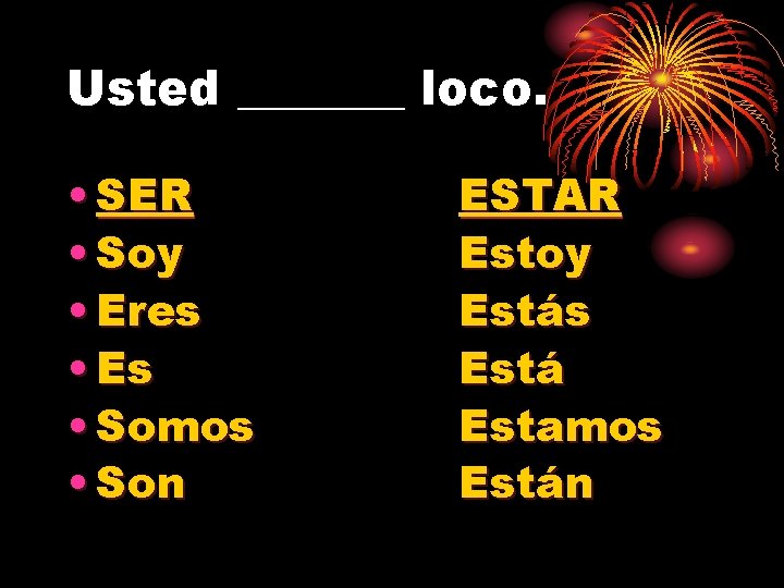 Usted _______ loco. • SER • Soy • Eres • Es • Somos •