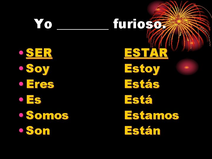 Yo ____ furioso. • SER • Soy • Eres • Es • Somos •