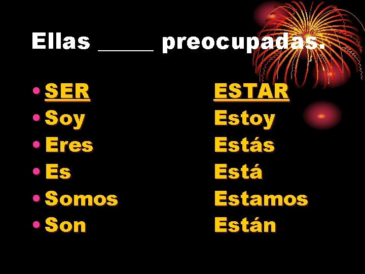 Ellas _____ preocupadas. • SER • Soy • Eres • Es • Somos •