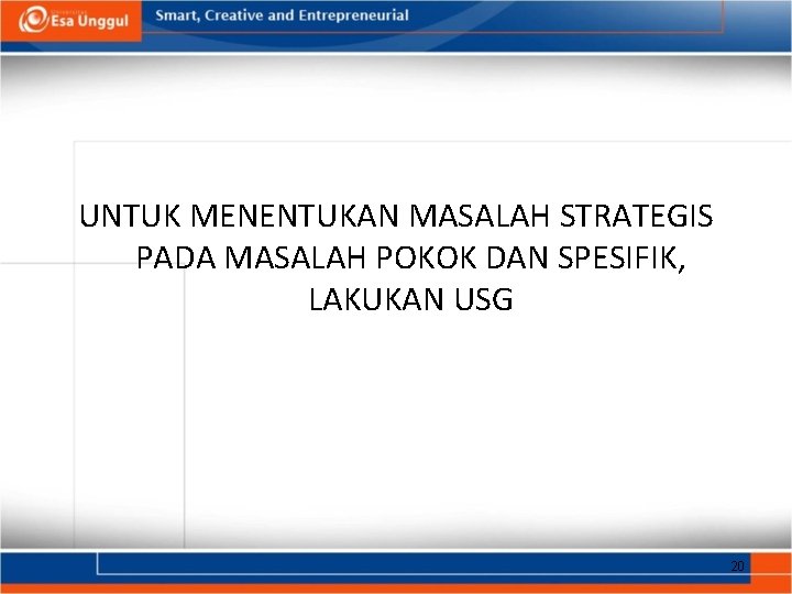 UNTUK MENENTUKAN MASALAH STRATEGIS PADA MASALAH POKOK DAN SPESIFIK, LAKUKAN USG 20 