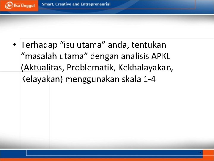  • Terhadap “isu utama” anda, tentukan “masalah utama” dengan analisis APKL (Aktualitas, Problematik,