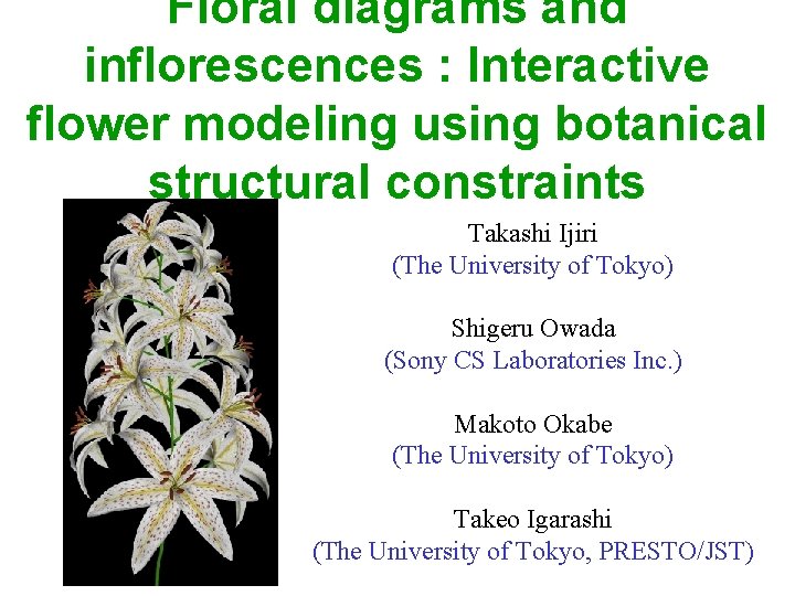 Floral diagrams and inflorescences : Interactive flower modeling using botanical structural constraints Takashi Ijiri