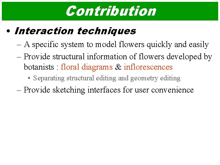 Contribution • Interaction techniques – A specific system to model flowers quickly and easily