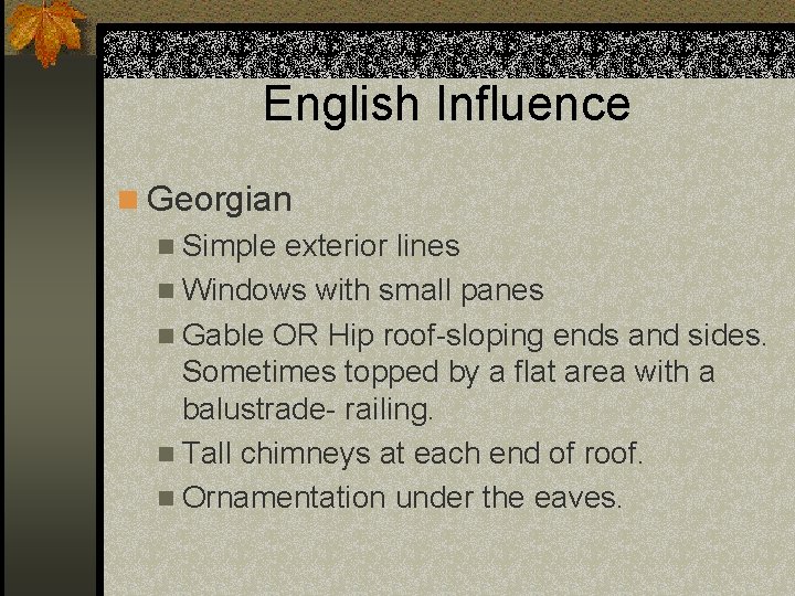 English Influence n Georgian n Simple exterior lines n Windows with small panes n