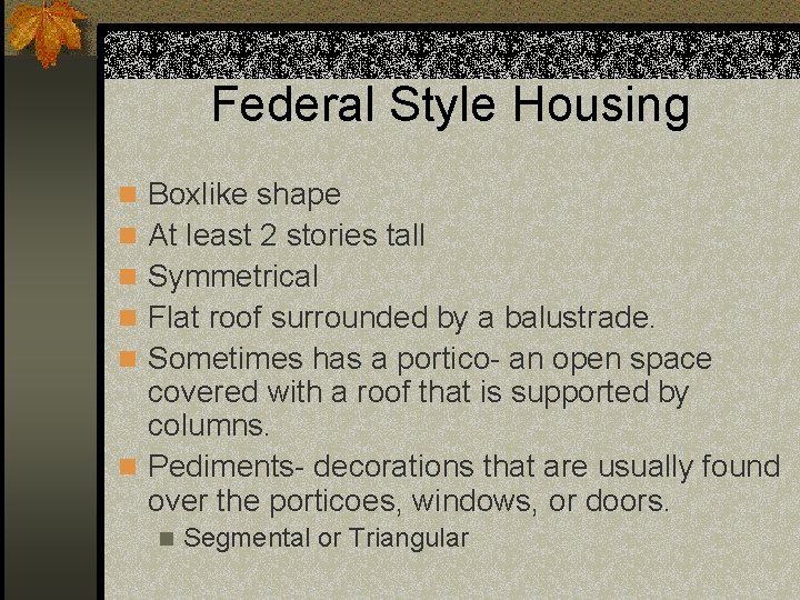 Federal Style Housing n Boxlike shape n At least 2 stories tall n Symmetrical