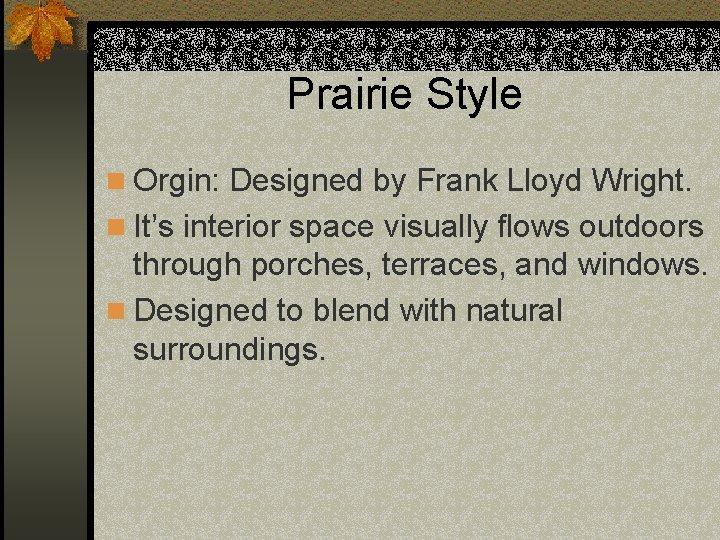 Prairie Style n Orgin: Designed by Frank Lloyd Wright. n It’s interior space visually