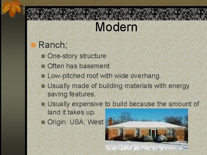 Modern n Ranch; n n n One-story structure Often has basement Low-pitched roof with