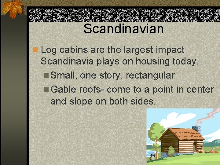 Scandinavian n Log cabins are the largest impact Scandinavia plays on housing today. n