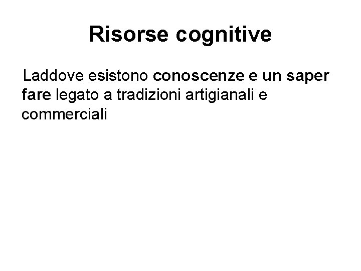 Risorse cognitive Laddove esistono conoscenze e un saper fare legato a tradizioni artigianali e