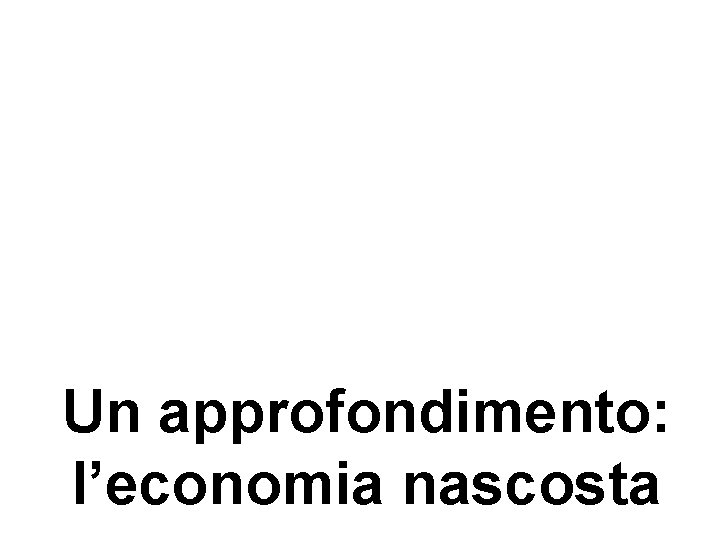 Un approfondimento: l’economia nascosta 