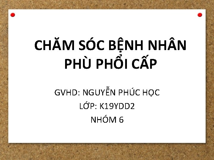 CHĂM SÓC BỆNH NH N PHÙ PHỔI CẤP GVHD: NGUYỄN PHÚC HỌC LỚP: K